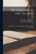 The History of the Talmud: From the Time of Its Formation, About 200 B.C., up to the Present Time; 1-2