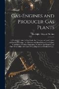 Gas-engines and Producer-gas Plants; a Practice Treatise Setting Forth the Principles of Gas-engines and Producer Design, the Selection and Installati