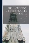 The Inquisitor, or, The Struggle in Ferrara: an Historical Romance; 1