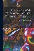 Proverbs and Common Sayings From the Chinese: Together With Much Related and Unrelated Matter, Interspersed With Observations on Chinese Things-in-gen