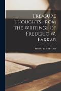 Treasure Thoughts From the Writings of Frederic W. Farrar [microform]