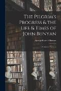 The Pilgrim's Progress & the Life & Times of John Bunyan: a Series of Lectures