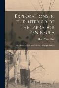 Explorations in the Interior of the Labrador Peninsula [microform]: the Country of the Montagnais and Nasquapee Indians
