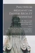 Psalterium Messianicum Davidis Regis Et Prophetae: a Revision of the Authorized English Versions of the Book of Psalms, With Notes, Original and Selec