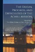 The Origin, Progress, and Difficulties of the Achill Mission,: as Detailed in the Minutes of Evidence Taken Before the Select Committee of the House o