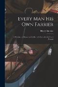 Every Man His Own Farrier [microform]: a Treatise on Horses and Cattle, With Remedies for Every Disease