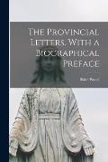 The Provincial Letters. With a Biographical Preface