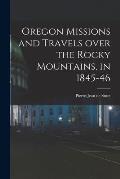 Oregon Missions and Travels Over the Rocky Mountains, in 1845-46 [microform]