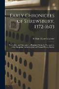 Early Chronicles of Shrewsbury, 1372-1603; Transcribed and Annotated ...; Reprinted From the Transactions of the Shropshire Archaeological and Natural