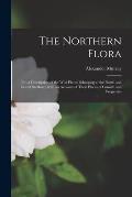 The Northern Flora; or, a Description of the Wild Plants Belonging to the North and East of Scotland, With an Account of Their Places of Growth and Pr