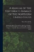 A Manual of the Vertebrate Animals of the Northern United States: Including the District North and East of the Ozark Mountains, South of the Laurentia