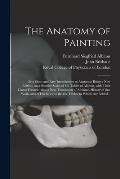 The Anatomy of Painting; or a Short and Easy Introduction to Anatomy: Being a New Edition, on a Smaller Scale, of Six Tables of Albinus, With Their Li