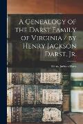 A Genealogy of the Darst Family of Virginia / by Henry Jackson Darst, Jr.