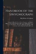 Handbook of the Sphygmograph: Being a Guide to Its Use in Clinical Research: to Which is Appended a Lecture Delivered at the Royal College of Physic