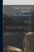 The Chinese Empire, Illustrated: Being a Series of Views From Original Sketches, Displaying the Scenery, Architecture, Social Habits, &c., of That Anc