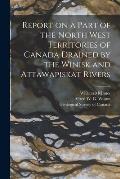 Report on a Part of the North West Territories of Canada Drained by the Winisk and Attawapiskat Rivers [microform]