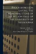 Proceedings on Laying the Memorial Stone of the Wilson Hall of the University of Melbourne