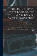 The Housekeeper's Receipt Book, or, the Repository of Domestic Knowledge: Containing a Complete System of Housekeeping, Formed Upon Principles of Expe