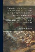 Catalogue of Mr. Louis R. Ehrich's Collection of Paintings of the Old Dutch and Flemish Schools of the Fifteenth, Sixteenth, and Seventeenth Centuries