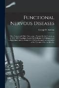Functional Nervous Diseases: Their Causes and Their Treatment: Memoir for the Concourse of 1881-1883 Acad?mie Royale De M?decine De Belglique With