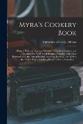 Myra's Cookery Book: Being a New and Practical Method of Learning Cookery and Working out Well-tried Recipes, Together With Clear Instructi