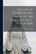 The Life of Father Faber, Priest of the Oratory of St. Philip Neri