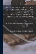 Medical Ethics, or, A Code of Institutes and Precepts Adapted to the Professional Conduct of Physicians and Surgeons [electronic Resource]: With Addit