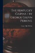 The Kentucky Gilpins / by George Gilpin Perkins.