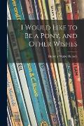 I Would Like to Be a Pony, and Other Wishes