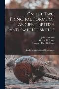 On the Two Principal Forms of Ancient British and Gaulish Skulls: in Two Parts, With Tables of Measurements