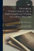 Universal Stenography, or, A New Compleat System of Short Writing [microform]: Rendered Perfectly Easy to Read & Write ... Designed for the Use of Sch