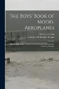 The Boys' Book of Model Aeroplanes: How to Build and Fly Them: With the Story of the Evolution of the Flying Machine