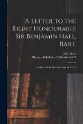 A Letter to the Right Honourable Sir Benjamin Hall, Bart.: President of the General Board of Health