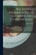 Has Mental Healing a Valid Scientific and Religious Basis?: Substance of a Paper Read by Invitation Before the Clergymen's Monday Club (Unitarian Mi