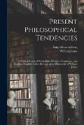Present Philosophical Tendencies [microform]: a Critical Survey of Naturalism, Idealism, Pragmatism, and Realism, Together With a Synopsis of the Phil