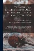The American Chesterfield, or, Way to Wealth, Honour, and Distinction: Being Selections From the Letters of Lord Chesterfield to His Son, and Extracts