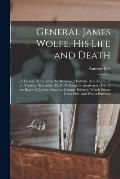 General James Wolfe, His Life and Death [microform]: a Lecture Delivered in the Mechanics' Institute Hall, Montreal, on Tuesday, September 13, 1859, B