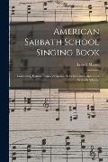 American Sabbath School Singing Book: Containing Hymns, Tunes, Scriptural Selections and Chants, for Sabbath Schools.