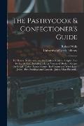 The Pastrycook & Confectioner's Guide: for Hotels, Restaurants, and the Trade in General Adapted Also for Family Use: Including a Large Variety of Mod