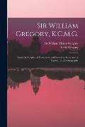 Sir William Gregory, K.C.M.G. [microform]: Formerly Member of Parliament and Sometime Governor of Ceylon: an Autobiography