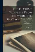 The Pilgrim's Progress, From This World to That Which is to Come [microform]