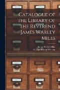 Catalogue of the Library of the Reverend James Warley Miles