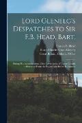 Lord Glenelg's Despatches to Sir F.B. Head, Bart. [microform]: During His Administration of the Government of Upper Canada: Abstracted From the Papers
