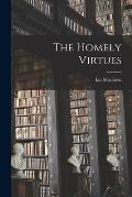 The Homely Virtues [microform]