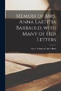 Memoir of Mrs. Anna Laetitia Barbauld, With Many of Her Letters