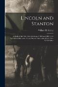Lincoln and Stanton: a Study of the War Administration of 1861 and 1862, With Special Consideration of Some Recent Statements of Gen. Geo.