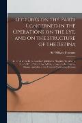 Lectures on the Parts Concerned in the Operations on the Eye, and on the Structure of the Retina: Delivered at the Royal London Ophthalmic Hospital, M