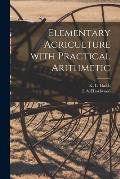 Elementary Agriculture With Practical Arithmetic [microform]