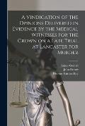 A Vindication of the Opinions Delivered in Evidence by the Medical Witnesses for the Crown on a Late Trial at Lancaster for Murder [electronic Resourc