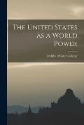 The United States as a World Power [microform]